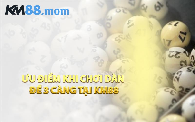 Ưu Điểm Khi Chơi Dàn Đề 3 Càng Tại KM88